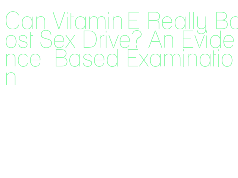 vitamin e libido mechanism