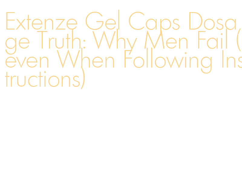 Extenze gel capsules for male enhancement