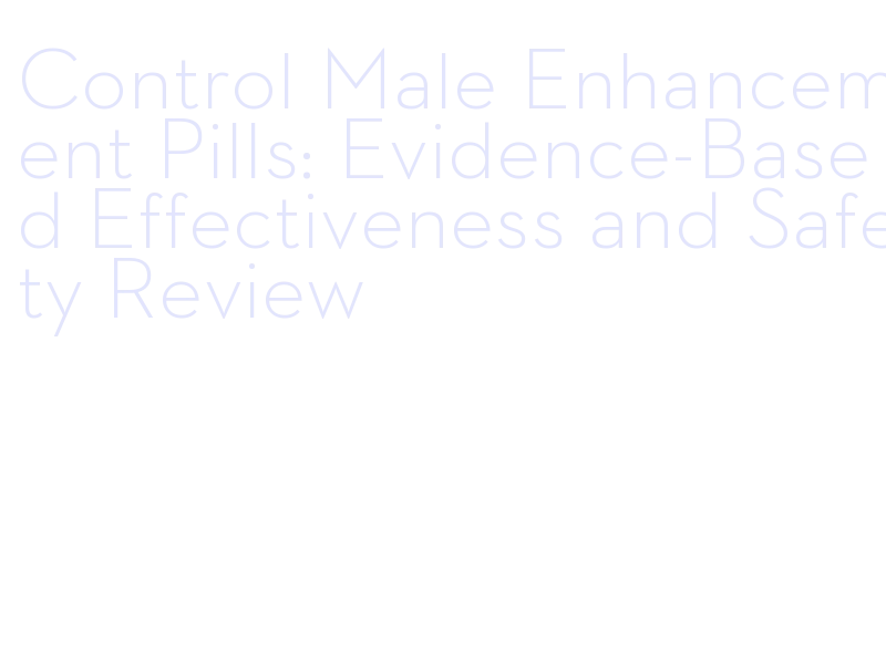 risk assessment of Control male enhancement supplements