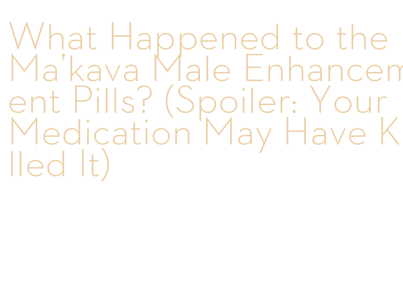 do the ma'kawa male sex enrichment pills really work?