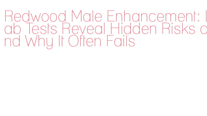 why redwood male enhancement doesn't work