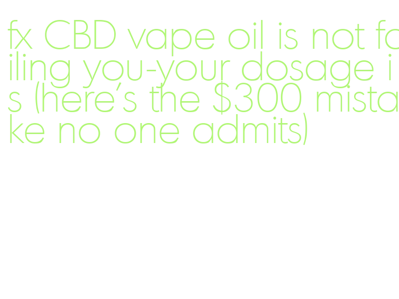 does fx CBD vape oil work