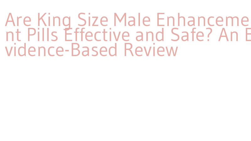 how effective are king size male enhancement supplements