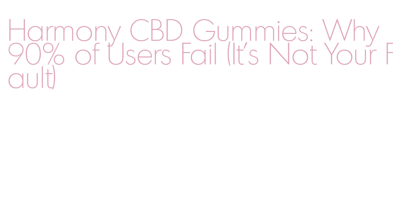 how long do Harmony CBD gummies take to work