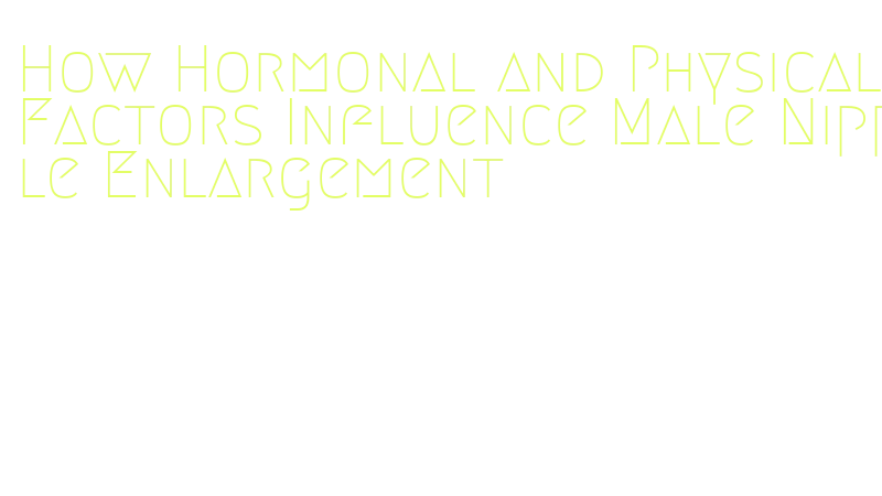 natural causes of enlarged male nipples