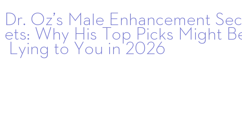 Dr. Oz male enhancement 2026